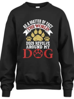 As A Matter Of Fact World Does Revolve Around My Dog Sweatshirt