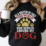 As A Matter Of Fact World Does Revolve Around My Dog Sweatshirt