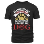 As A Matter Of Fact World Does Revolve Around My Dog T-Shirt