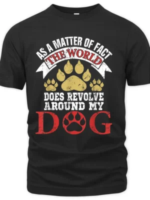 As A Matter Of Fact World Does Revolve Around My Dog T-Shirt